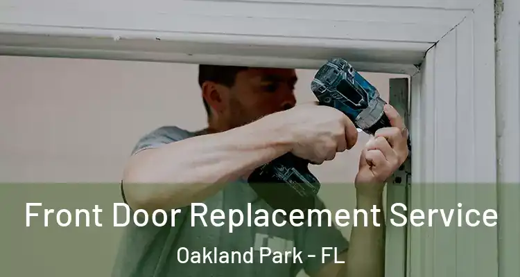  Front Door Replacement Service Oakland Park - FL